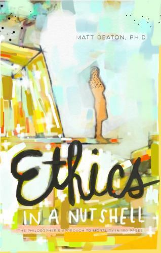 Ethics in a Nutshell: The Philosopher’s Approach to Morality in 100 Pages by De