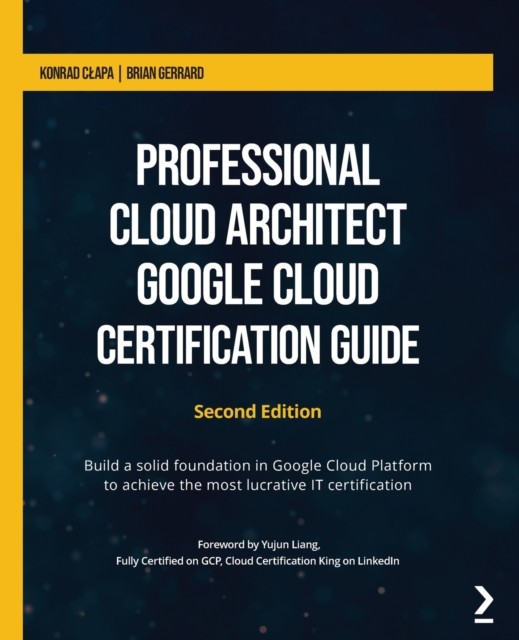 Clapa – Professional Cloud Architect Google Cloud Certification Guide – E555z